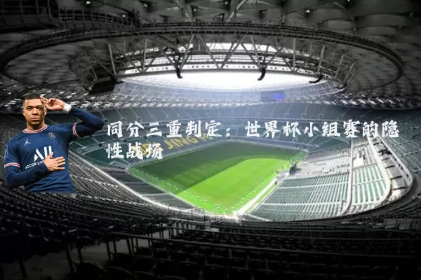 同分三重判定：世界杯小组赛的隐性战场