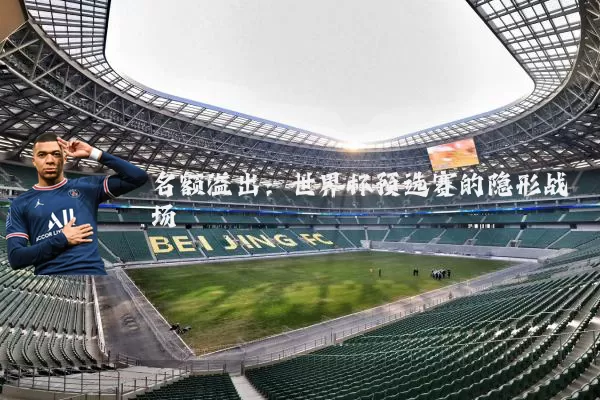 名额溢出:世界杯预选赛的隐形战场