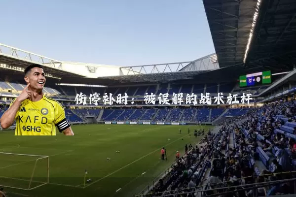 伤停补时:被误解的战术杠杆