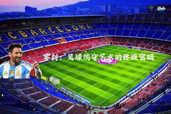 零封：足球防守艺术的终极密码